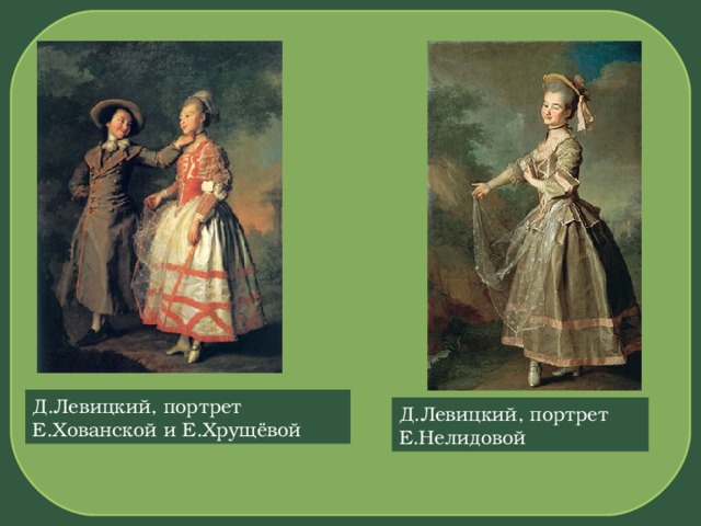 Д.Левицкий, портрет Е.Хованской и Е.Хрущёвой Д.Левицкий, портрет Е.Нелидовой 