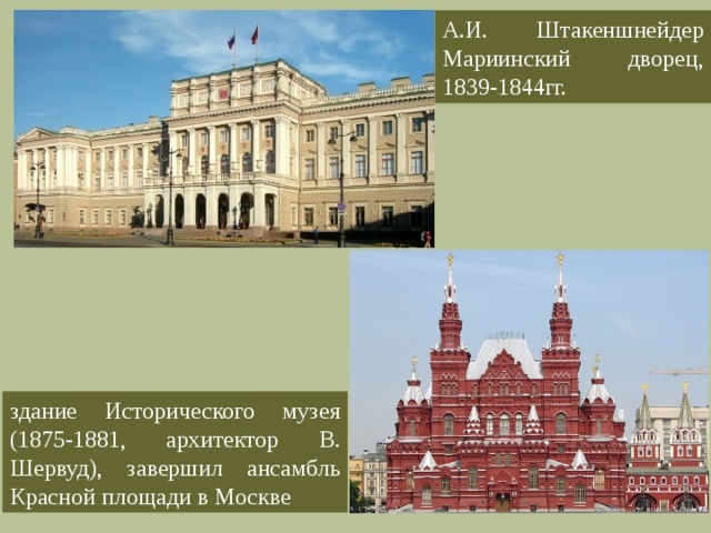 А.И. Штакеншнейдер Мариинский дворец, 1839-1844гг. здание Исторического музея (1875-1881, архитектор В. Шервуд), завершил ансамбль Красной площади в Москве 