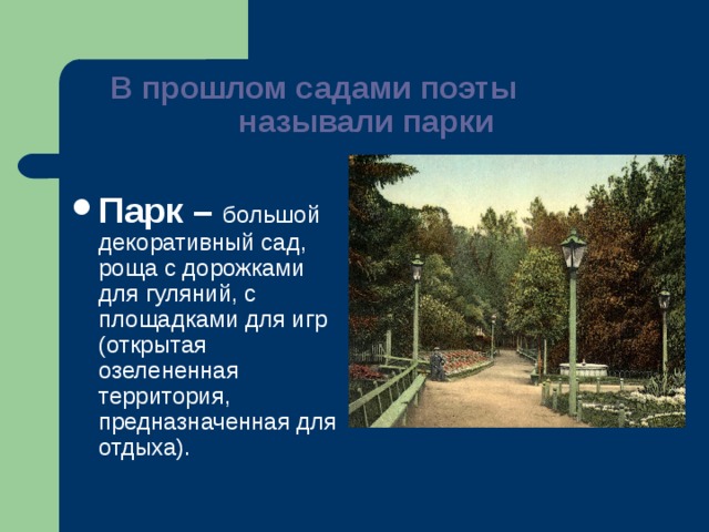 В прошлом садами поэты называли парки Парк – большой декоративный сад, роща с дорожками для гуляний, с площадками для игр (открытая озелененная территория, предназначенная для отдыха). 