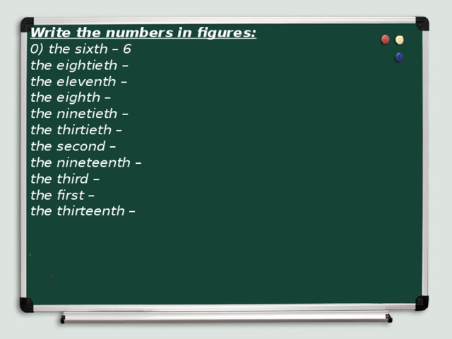 Write the numbers in figures: 0) the sixth – 6 the eightieth – the eleventh – the eighth – the ninetieth – the thirtieth – the second – the nineteenth – the third – the first – the thirteenth –  