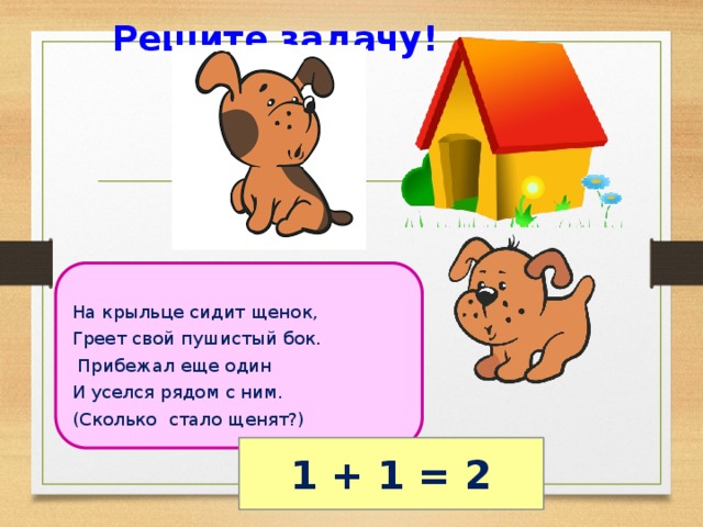 Сколько стало. На крыльце сидит щенок греет свой пушистый бок. На крыльце сидел щенок прибежал еще один. На крыльце сидит щенок греет свой. Щенок решает задачу.
