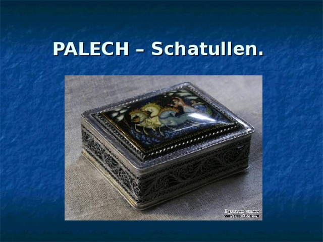 PALECH – Schatullen.  