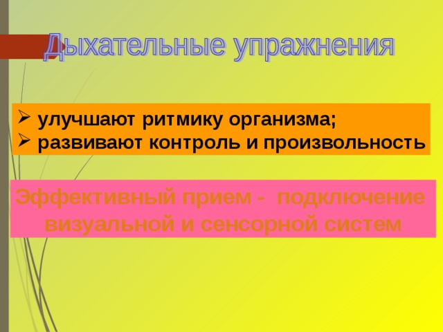  улучшают ритмику организма;  развивают контроль и произвольность Эффективный прием - подключение визуальной и сенсорной систем 