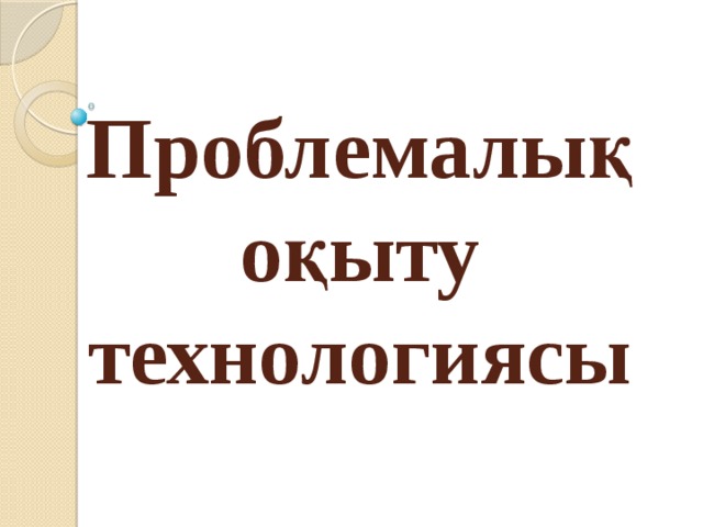 Проблемалық оқыту технологиясы презентация