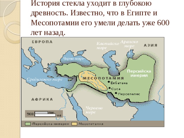 История стекла уходит в глубокою древность. Известно, что в Египте и Месопотамии его умели делать уже 600 лет назад . 