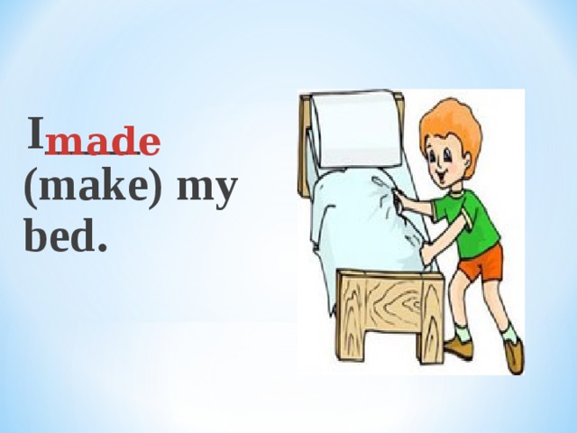    I____ (make) my bed.  made 