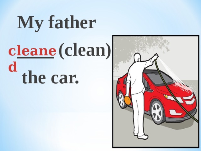 My father ____ (clean)  the car.  cleaned 