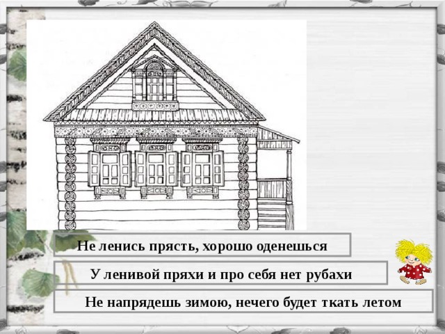 Прочитайте пословицы и подумайте, что станет темой нашего сегодняшнего урока? Гиперссылка на 2 слайд. Не ленись прясть, хорошо оденешься У ленивой пряхи и про себя нет рубахи Не напрядешь зимою, нечего будет ткать летом  