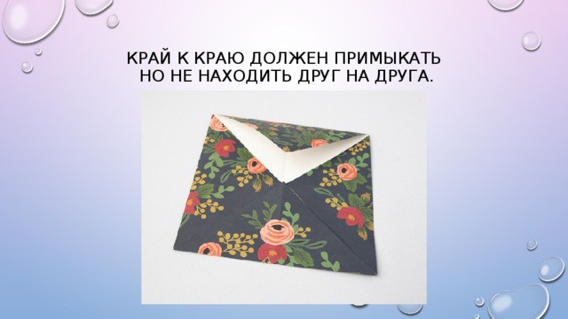 Край к краю должен примыкать  но не находить друг на друга. 