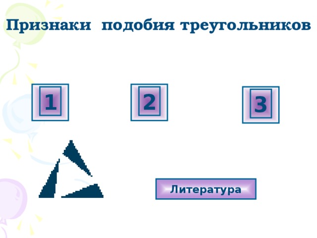 Признаки подобия треугольников 1 2 3 Литература 