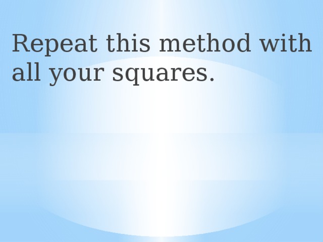Repeat this method with all your squares. 