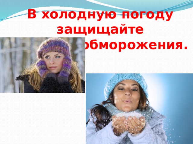 В холодную погоду защищайте  кожу от обморожения. 
