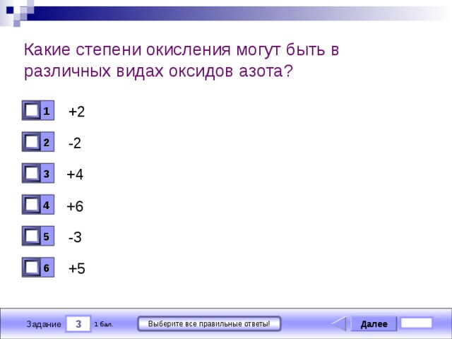 Какие степени окисления могут быть в различных видах оксидов азота? +2 1 0 -2 2 0 +4 3 0 +6 4 0 -3 5 0 +5 6 0 3 Далее Выберите все правильные ответы! 1 бал. Задание 