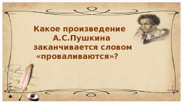 Какое произведение А.С.Пушкина заканчивается словом  «проваливаются»? 