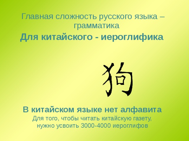 Главная сложность русского языка – грамматика Для китайского - иероглифика   В китайском языке нет алфавита Для того, чтобы читать китайскую газету, нужно усвоить 3000-4000 иероглифов   