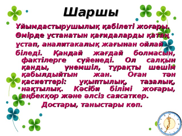 Шаршы Ұйымдастырушылық қабілеті жоғары. Өмірде ұстанатын қағидаларды қатаң ұстап, аналитакалық жағынан ойлай біледі. Қандай жағдай болмасын, фактілерге сүйенеді. Ол салқын қанды, үнемшіл, тұрақты шешім қабылдыйтын жан. Оған тән қасиеттері: ұқыптылық, тазалық, нақтылық. Кәсіби білімі жоғары, еңбекқор және әлсіз саясаткер.  Достары, таныстары көп. 