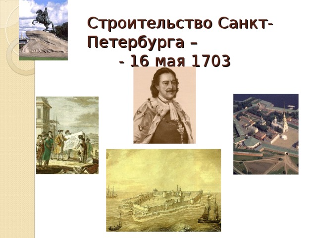 Строительство Санкт-Петербурга –     - 16 мая 1703 