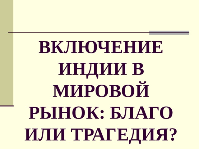 ВКЛЮЧЕНИЕ ИНДИИ В МИРОВОЙ РЫНОК: БЛАГО ИЛИ ТРАГЕДИЯ?