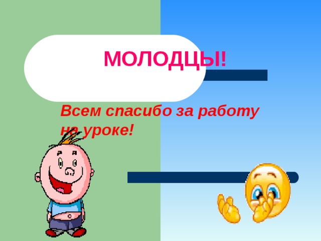  МОЛОДЦЫ! Всем спасибо за работу на уроке! 