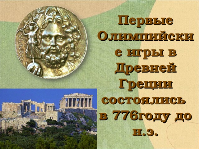 Первые Олимпийские игры в Древней Греции состоялись  в 776году до н.э. 