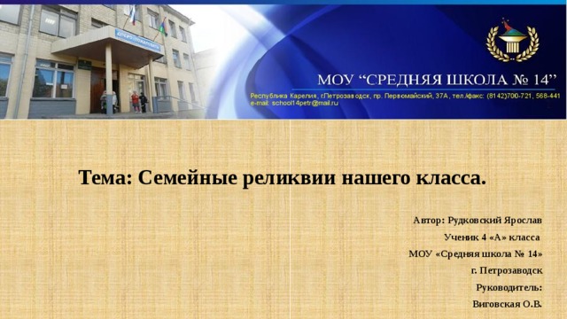  Тема: Семейные реликвии нашего класса.  Автор: Рудковский Ярослав Ученик 4 «А» класса МОУ «Средняя школа № 14»  г. Петрозаводск Руководитель:  Виговская О.В.  