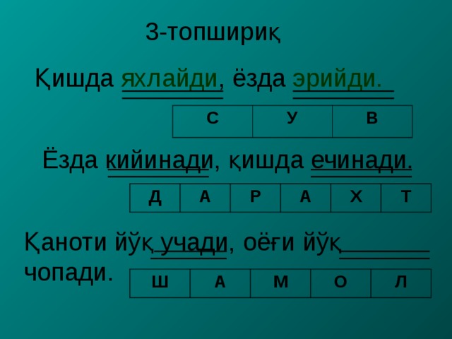 3-топшириқ Қишда яхлайди , ёзда эрийди. С У В Ёзда кийинади, қишда ечинади. Д А Р А Х Т Қаноти йўқ учади, оёғи йўқ чопади. Ш А М О Л 