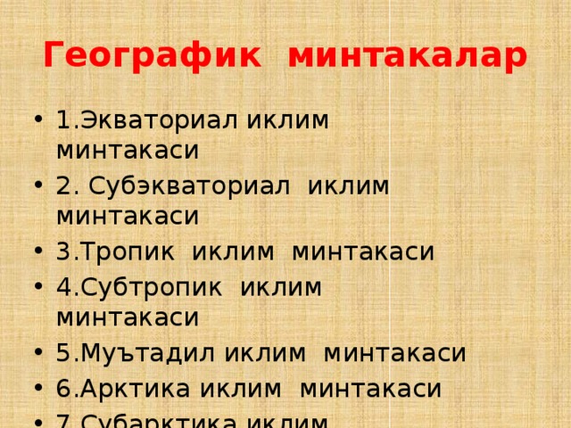 Географик минтакалар 1.Экваториал иклим минтакаси 2. Субэкваториал иклим минтакаси 3.Тропик иклим минтакаси 4.Субтропик иклим минтакаси 5.Муътадил иклим минтакаси 6.Арктика иклим минтакаси 7.Субарктика иклим минтакаси 