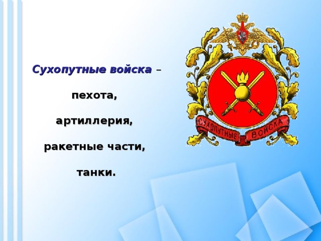 Сухопутные войска – пехота, артиллерия, ракетные части, танки.   