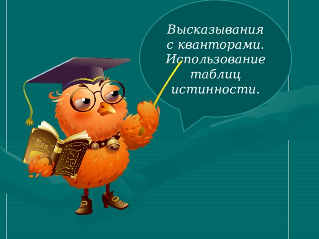 Высказывания с кванторами. Использование таблиц истинности. 