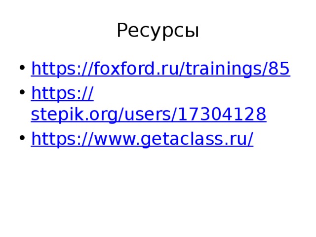 Ресурсы https:// foxford.ru/trainings/85 https:// stepik.org/users/17304128 https://www.getaclass.ru / 