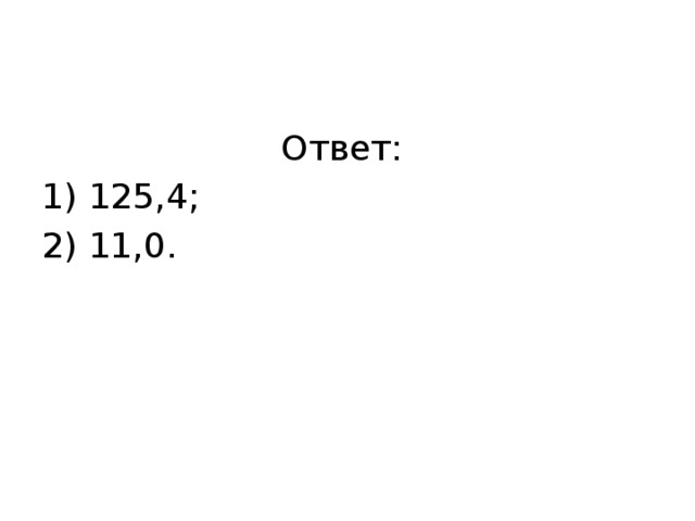 Ответ: 1) 125,4; 2) 11,0.