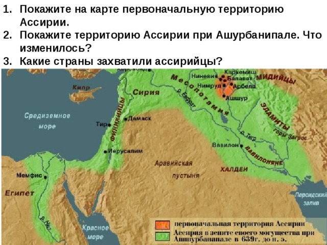 Покажите на карте первоначальную территорию Ассирии. Покажите территорию Ассирии при Ашурбанипале. Что изменилось? Какие страны захватили ассирийцы? 