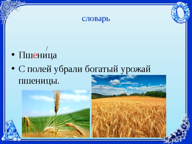 словарь Пш е ница С полей убрали богатый урожай пшеницы.   