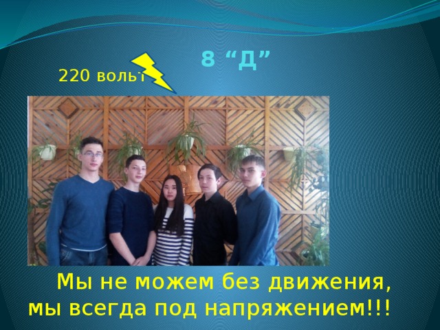 8 “Д” 220 вольт Мы не можем без движения, мы всегда под напряжением!!! 
