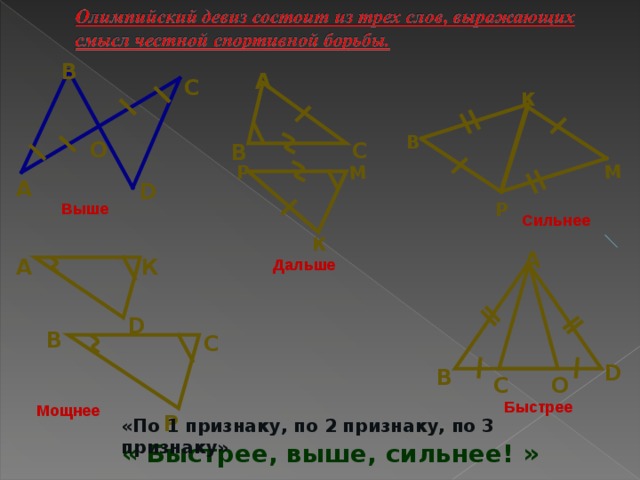 К М Р Р М К В А С В О С В А D Выше Сильнее А А К Дальше D В С D В С О Быстрее Мощнее Р «По 1 признаку, по 2 признаку, по 3 признаку» « Быстрее, выше, сильнее! » 