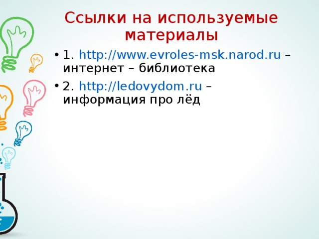 Ссылки на используемые материалы 1. http://www.evroles-msk.narod.ru – интернет – библиотека 2. http://ledovydom.ru – информация про лёд 