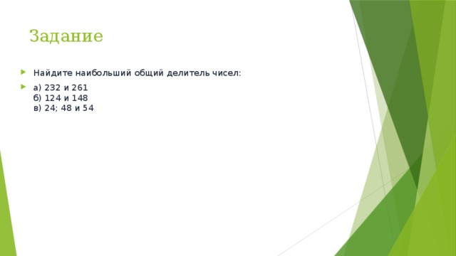 Задание Найдите наибольший общий делитель чисел: а) 232 и 261  б) 124 и 148  в) 24; 48 и 54 