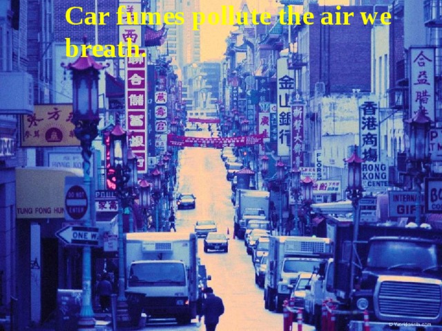Car fumes pollute the air we breath. 