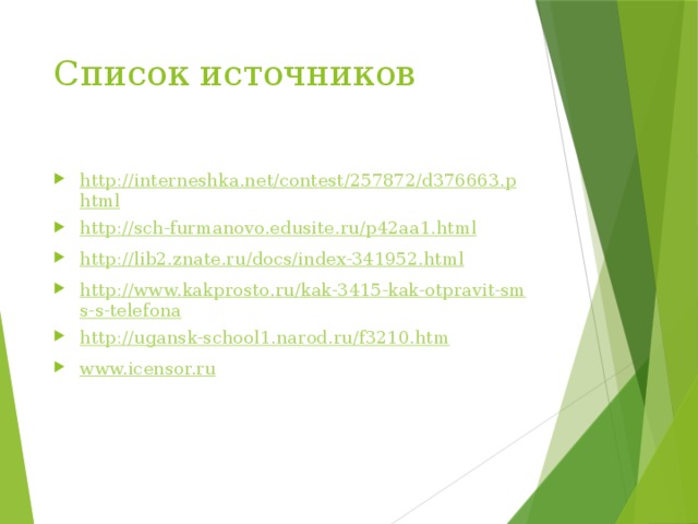 Список источников http://interneshka.net/contest/257872/d376663.phtml http://sch-furmanovo.edusite.ru/p42aa1.html http://lib2.znate.ru/docs/index-341952.html http://www.kakprosto.ru/kak-3415-kak-otpravit-sms-s-telefona http://ugansk-school1.narod.ru/f3210.htm www.icensor.ru 