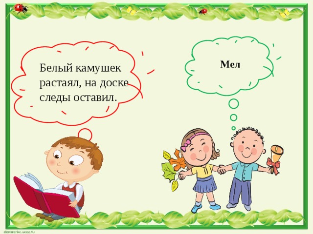 Мел  Белый камушек растаял, на доске следы оставил. 