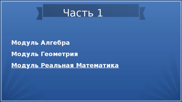 Часть 1 Модуль Алгебра Модуль Геометрия Модуль Реальная Математика 