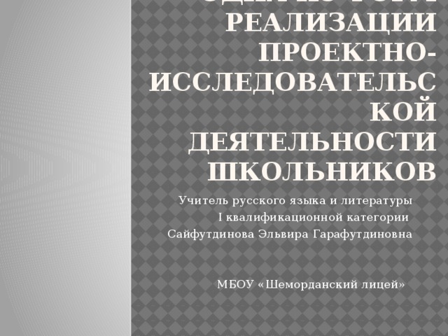 Мастерская- одна из форм реализации проектно-Исследовательской деятельности школьников Учитель русского языка и литературы  I квалификационной категории Сайфутдинова Эльвира Гарафутдиновна МБОУ «Шеморданский лицей» 