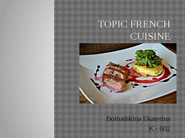 Topic French cuisine   Boltushkina Ekaterina К - 602 