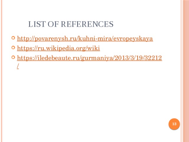 LIST OF REFERENCES http://povarenysh.ru/kuhni-mira/evropeyskaya https://ru.wikipedia.org/wiki https://iledebeaute.ru/gurmaniya/2013/3/19/32212/  