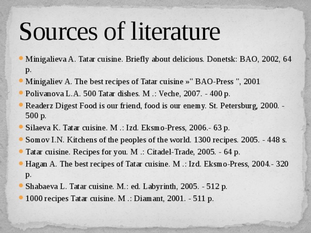 Sources of literature Minigalieva A. Tatar cuisine. Briefly about delicious. Donetsk: BAO, 2002, 64 p. Minigaliev A. The best recipes of Tatar cuisine »