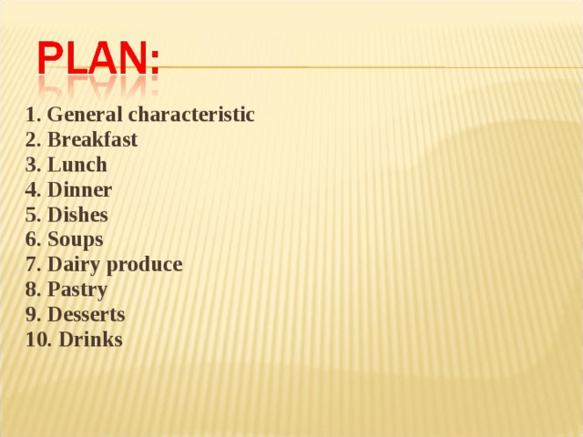 1. General characteristic 2. Breakfast 3. Lunch 4. Dinner 5. Dishes 6. Soups 7. Dairy produce 8. Pastry 9. Desserts 10. Drinks  