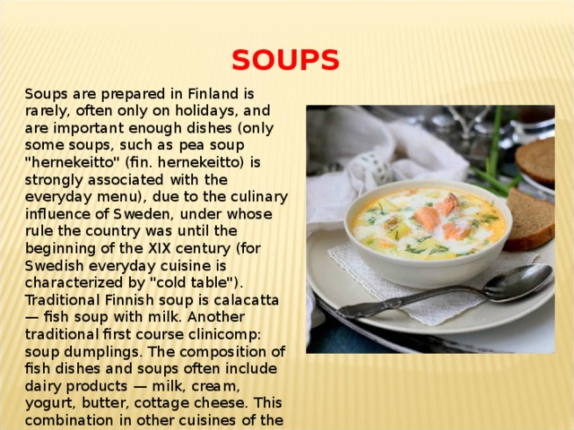 SOUPS Soups are prepared in Finland is rarely, often only on holidays, and are important enough dishes (only some soups, such as pea soup 