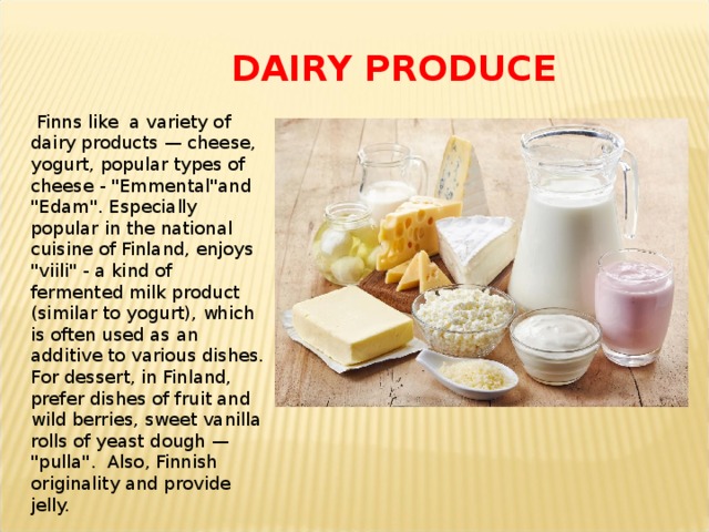 DAIRY PRODUCE  Finns like a variety of dairy products — cheese, yogurt, popular types of cheese - 