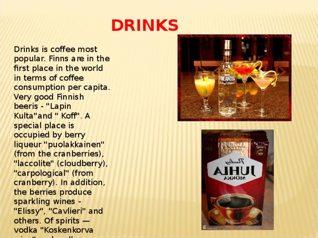 DRINKS Drinks is coffee most popular. Finns are in the first place in the world in terms of coffee consumption per capita. Very good Finnish beeris - 