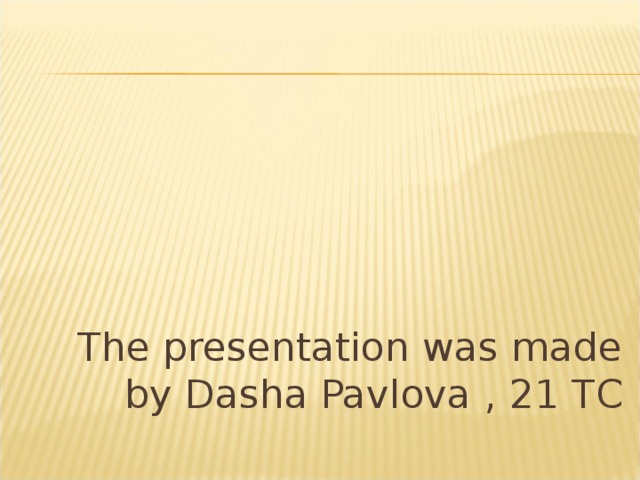 The presentation was made by Dasha Pavlova , 21 ТС 